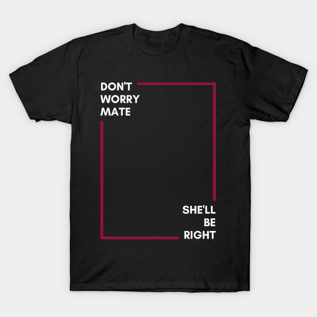 Don't Worry Mate, She'll Be Right | Australian Slang T-Shirt by Merch4Days